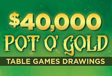 $40,000 Pot O'Gold Table Games Drawings