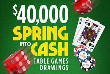 $40,000 Spring Into Cash Table Games Drawings