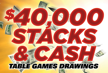$40,000 Stacks & Cash Table Games Drawings