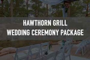 Hawthorn Grill Wedding Ceremony Package is popular.