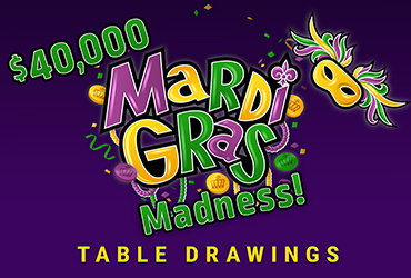 $40,000 Mardi Gras Madness Table Games Drawings