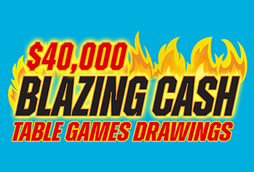$40,000 Blazing Cash Table Games Drawings