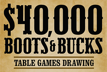 $40,000 Bucks & Boots Table Games Drawings