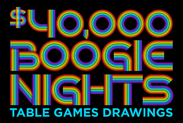 $40,000 Boogie Nights Table Games Drawings