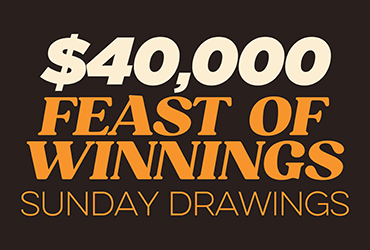 $40,000 Feast of Winnings Drawings