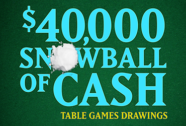 $40,000 Snowball of Cash Table Games Drawings