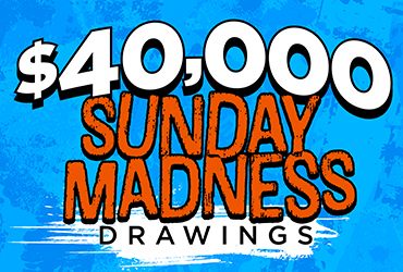 $40,000 Sunday Madness Drawings