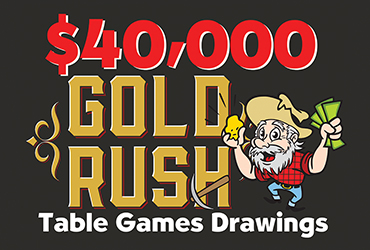 $40,000 Gold Rush Table Games Drawings