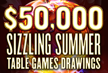 $50,000 Sizzling Summer Table Games Drawings