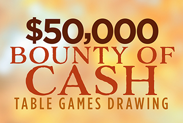 $50,000 Bounty of Cash Table Games Drawings