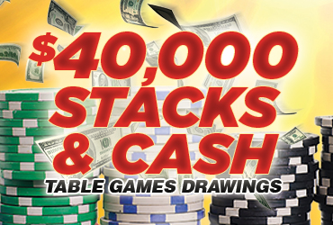 $40,000 Stacks & Cash Table Games Drawings