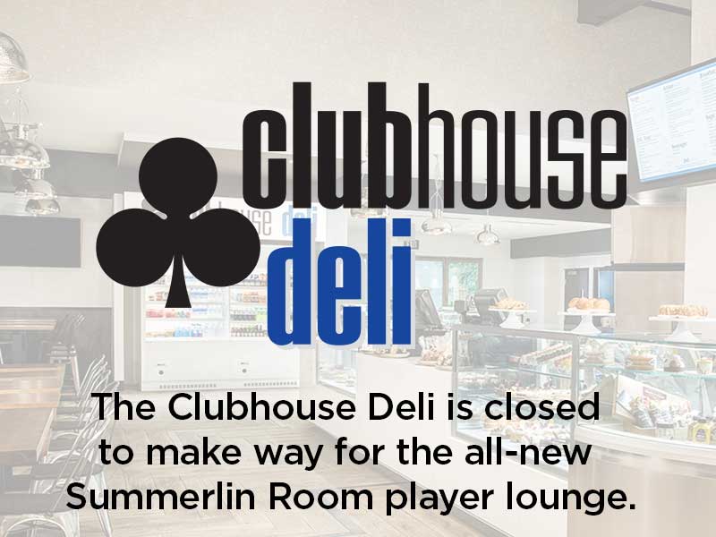 Clubhouse Deli is closed to make room for the all new Summerlin Room Player's Lounge